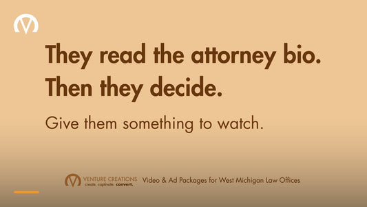 Venture Creations ad reading "They read the attorney bio. Then they decide. Give them something to watch." promoting video and ad packages for West Michigan law offices.